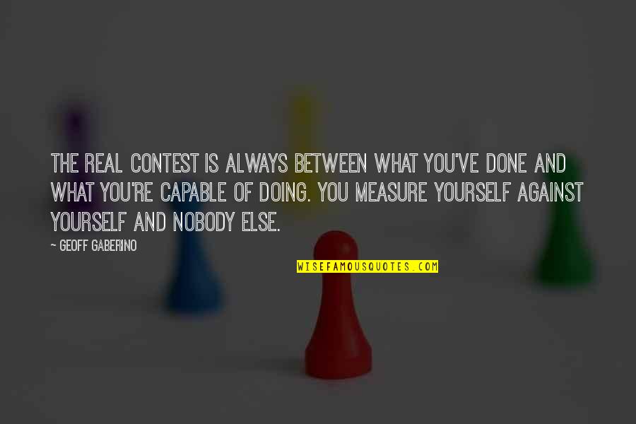 Measure Success Quotes By Geoff Gaberino: The real contest is always between what you've