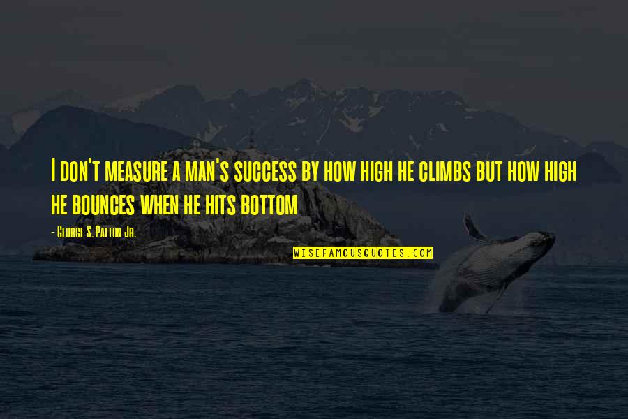 Measure Success Quotes By George S. Patton Jr.: I don't measure a man's success by how