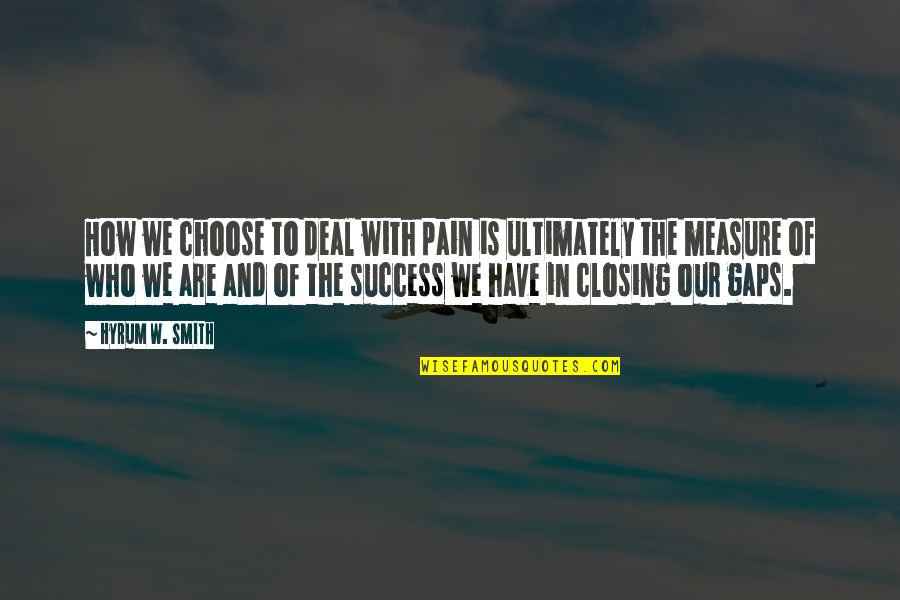 Measure Success Quotes By Hyrum W. Smith: How we choose to deal with pain is