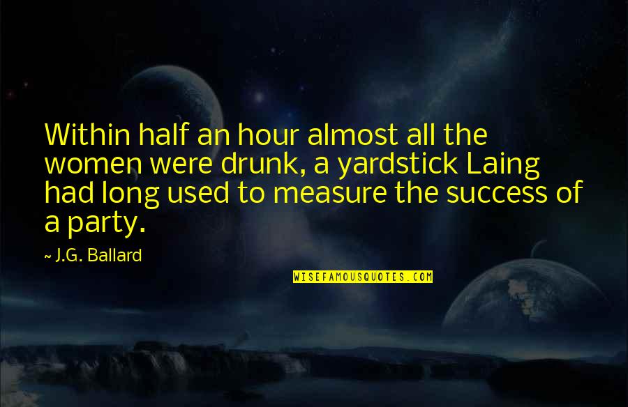 Measure Success Quotes By J.G. Ballard: Within half an hour almost all the women
