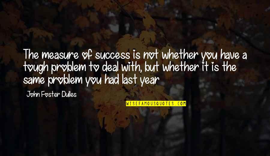 Measure Success Quotes By John Foster Dulles: The measure of success is not whether you
