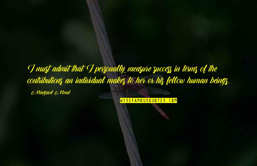 Measure Success Quotes By Margaret Mead: I must admit that I personally measure success