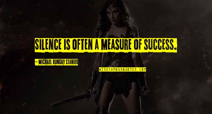 Measure Success Quotes By Michael Bungay Stanier: Silence is often a measure of success.