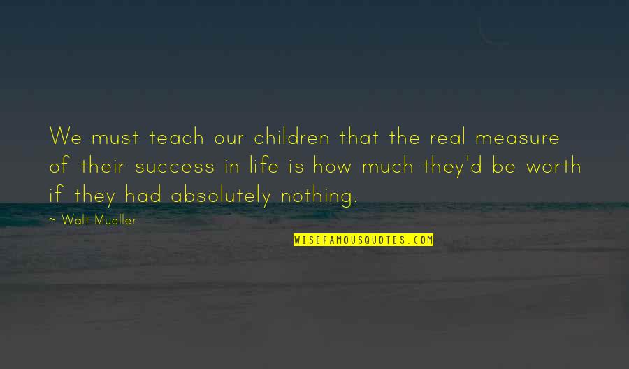 Measure Success Quotes By Walt Mueller: We must teach our children that the real