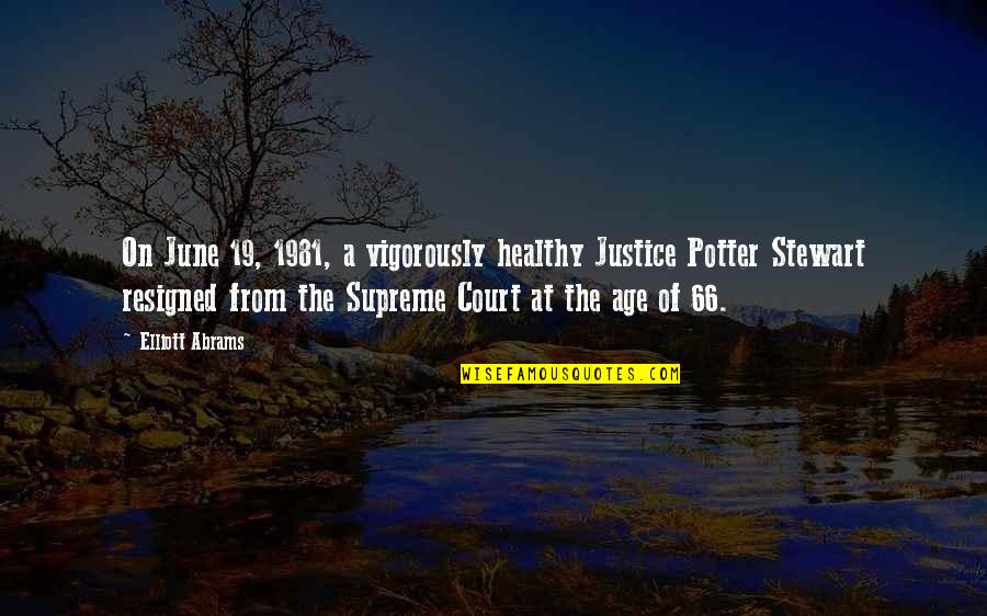 Measure The Diameter Quotes By Elliott Abrams: On June 19, 1981, a vigorously healthy Justice