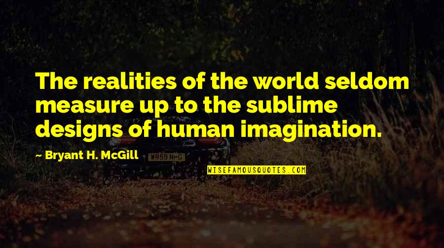 Measure Up Quotes By Bryant H. McGill: The realities of the world seldom measure up
