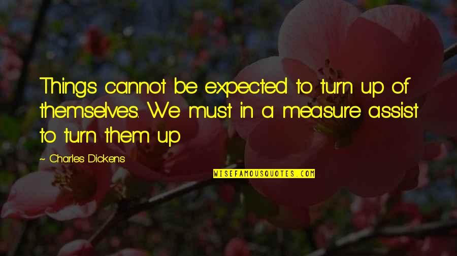 Measure Up Quotes By Charles Dickens: Things cannot be expected to turn up of