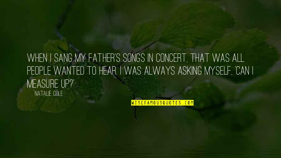 Measure Up Quotes By Natalie Cole: When I sang my father's songs in concert,