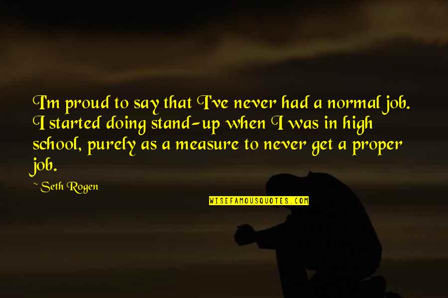 Measure Up Quotes By Seth Rogen: I'm proud to say that I've never had