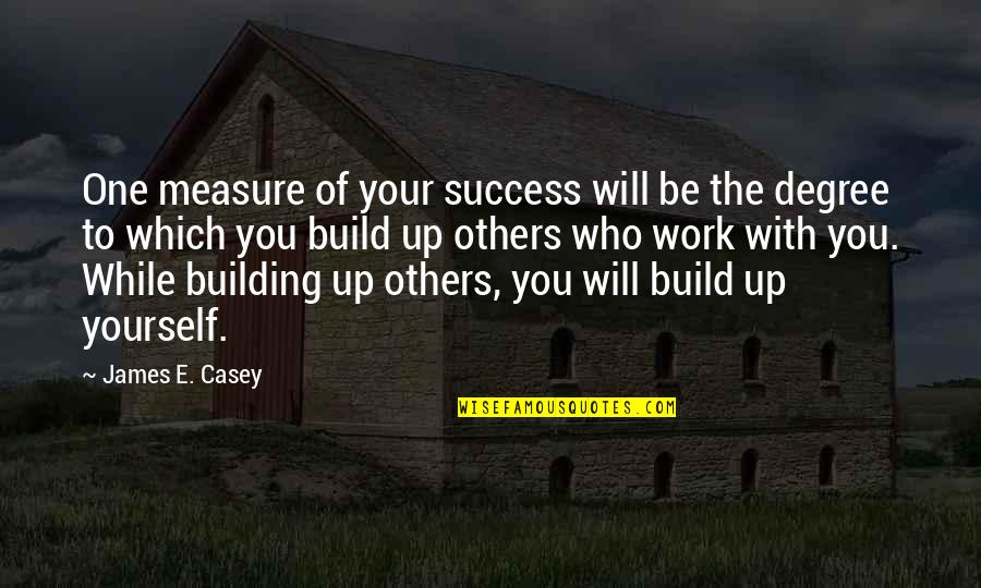 Measure Your Success Quotes By James E. Casey: One measure of your success will be the Measure Your Success Quotes By James E. Casey: One measure of your success will be the