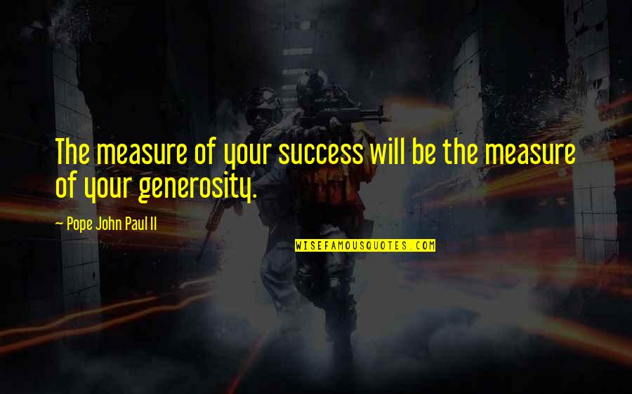 Measure Your Success Quotes By Pope John Paul II: The measure of your success will be the Measure Your Success Quotes By Pope John Paul II: The measure of your success will be the