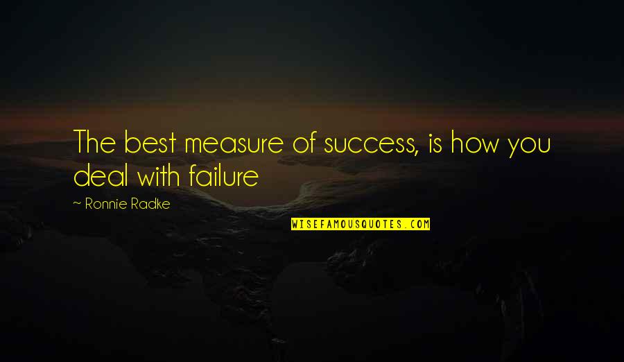 Measure Your Success Quotes By Ronnie Radke: The best measure of success, is how you Measure Your Success Quotes By Ronnie Radke: The best measure of success, is how you