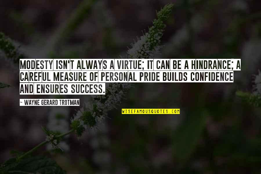 Measure Your Success Quotes By Wayne Gerard Trotman: Modesty isn't always a virtue; it can be Measure Your Success Quotes By Wayne Gerard Trotman: Modesty isn't always a virtue; it can be