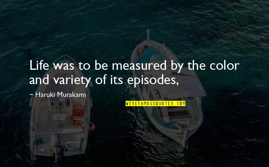 Measured Quotes By Haruki Murakami: Life was to be measured by the color