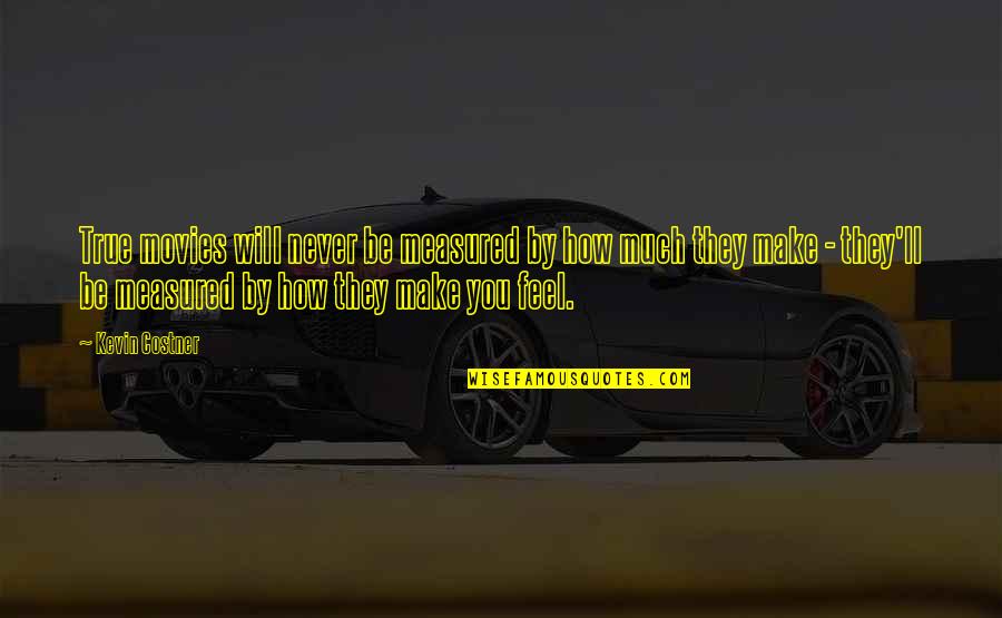 Measured Quotes By Kevin Costner: True movies will never be measured by how