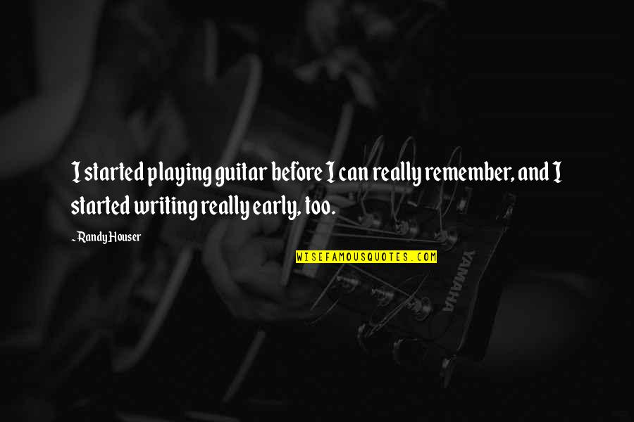 Measured Response Quotes By Randy Houser: I started playing guitar before I can really