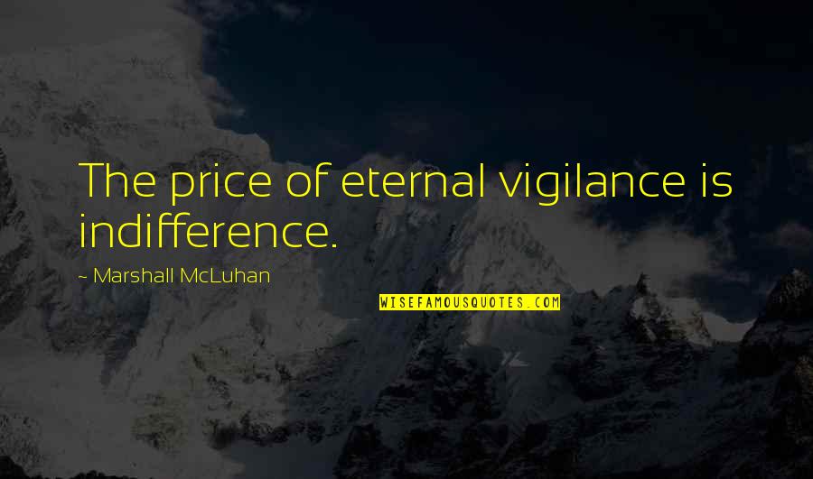 Measureless Night Quotes By Marshall McLuhan: The price of eternal vigilance is indifference. Measureless Night Quotes By Marshall McLuhan: The price of eternal vigilance is indifference.