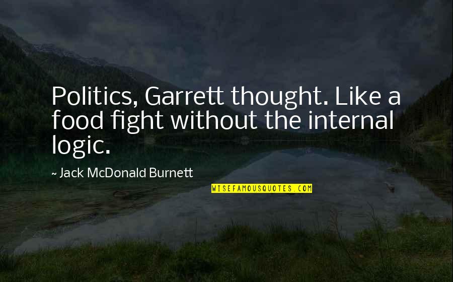 Measureless Peril Quotes By Jack McDonald Burnett: Politics, Garrett thought. Like a food fight without