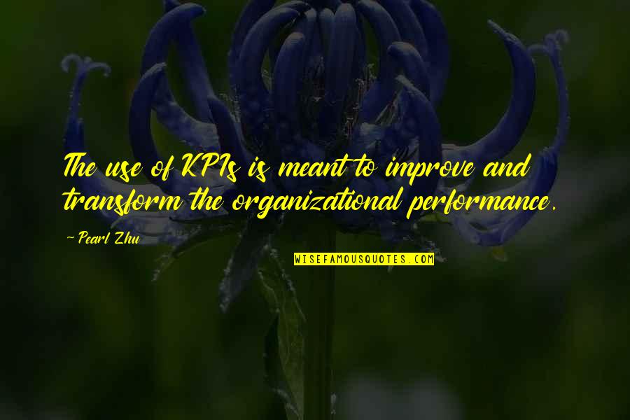 Measurement And Management Quotes By Pearl Zhu: The use of KPIs is meant to improve