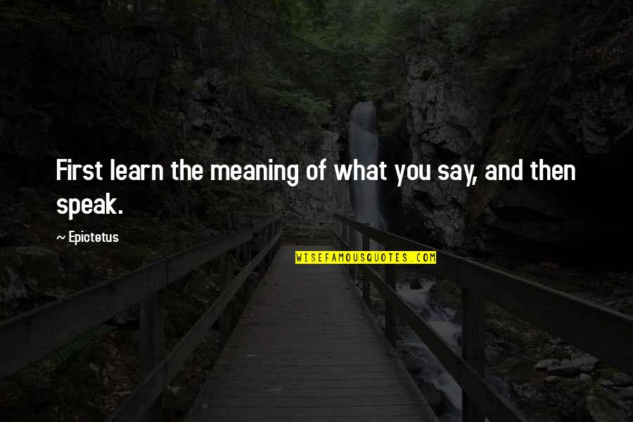 Measurement Quotes And Quotes By Epictetus: First learn the meaning of what you say,
