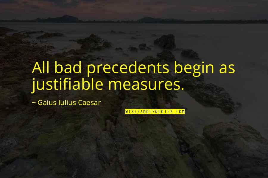 Measures Quotes By Gaius Iulius Caesar: All bad precedents begin as justifiable measures. Measures Quotes By Gaius Iulius Caesar: All bad precedents begin as justifiable measures.