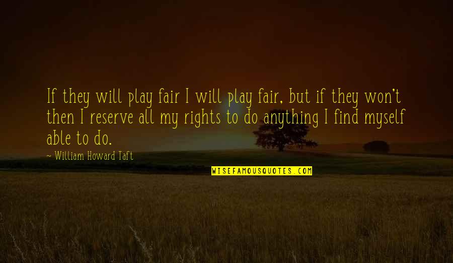 Measuresby Quotes By William Howard Taft: If they will play fair I will play