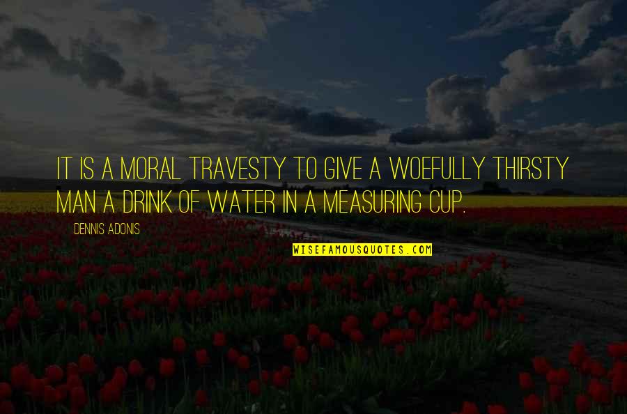 Measuring Cup Quotes By Dennis Adonis: It is a moral travesty to give a