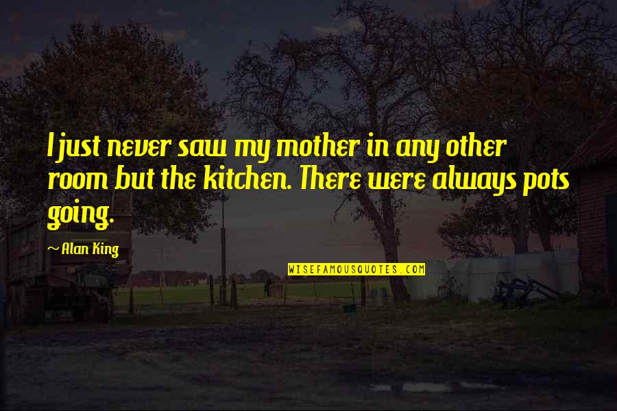 Measuring Data Quotes By Alan King: I just never saw my mother in any