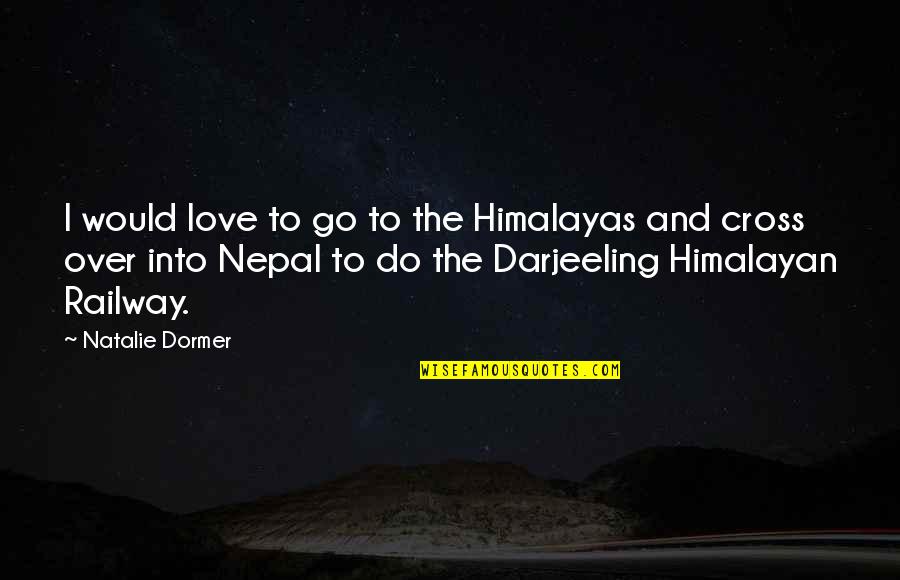 Measuring Greatness Quotes By Natalie Dormer: I would love to go to the Himalayas