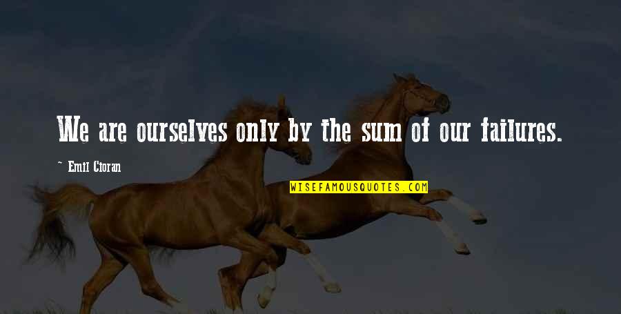 Measuring Happiness Quotes By Emil Cioran: We are ourselves only by the sum of Measuring Happiness Quotes By Emil Cioran: We are ourselves only by the sum of
