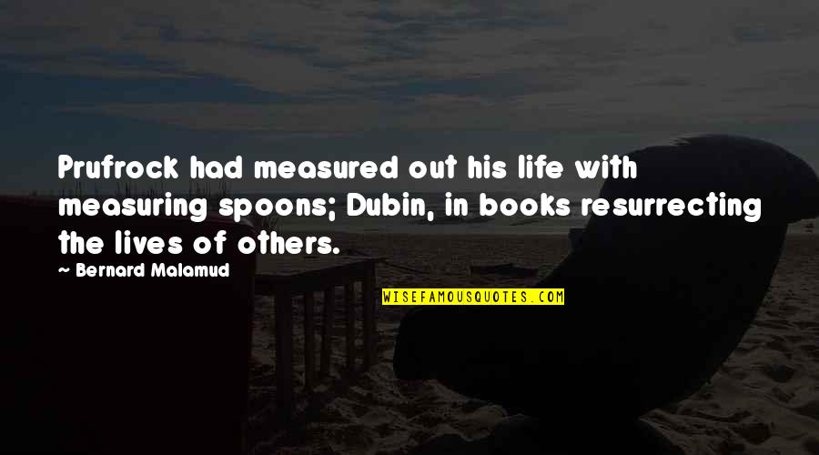 Measuring Life Quotes By Bernard Malamud: Prufrock had measured out his life with measuring