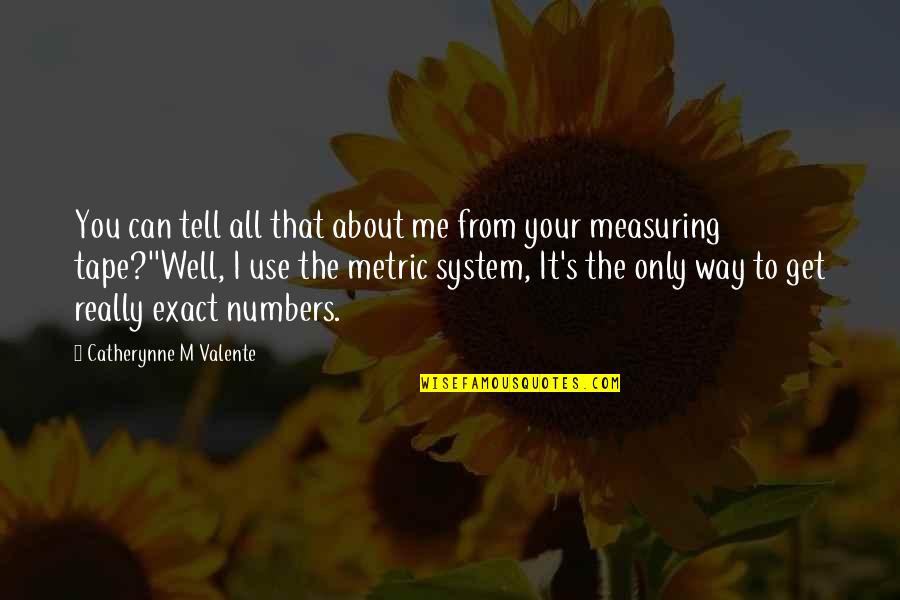 Measuring Quotes By Catherynne M Valente: You can tell all that about me from