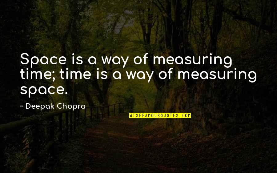 Measuring Quotes By Deepak Chopra: Space is a way of measuring time; time