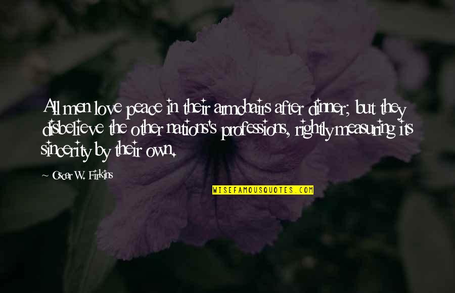 Measuring Quotes By Oscar W. Firkins: All men love peace in their armchairs after