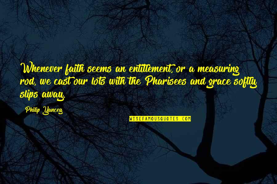 Measuring Quotes By Philip Yancey: Whenever faith seems an entitlement, or a measuring