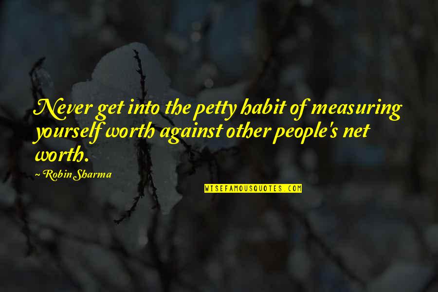 Measuring Quotes By Robin Sharma: Never get into the petty habit of measuring