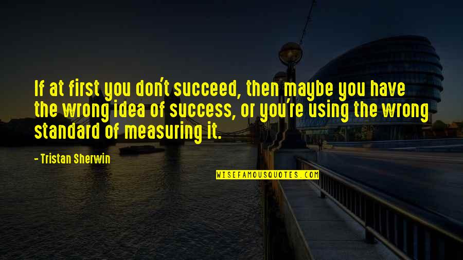 Measuring Quotes By Tristan Sherwin: If at first you don't succeed, then maybe