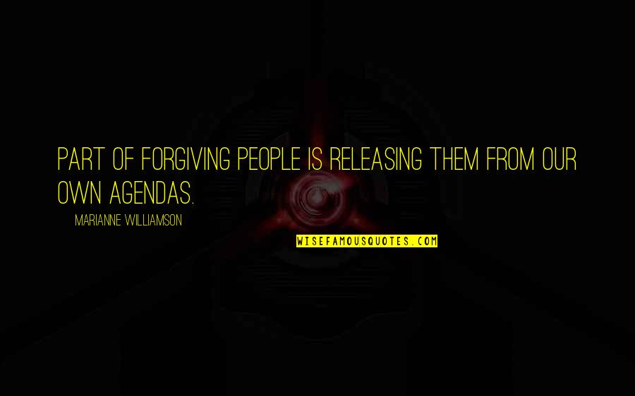 Measuring Stick Quotes By Marianne Williamson: Part of forgiving people is releasing them from