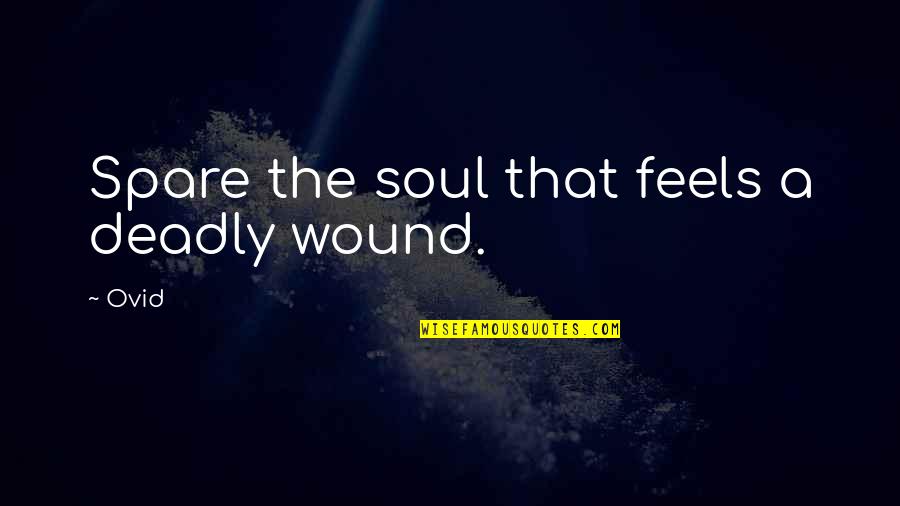 Measuring Stick Quotes By Ovid: Spare the soul that feels a deadly wound.