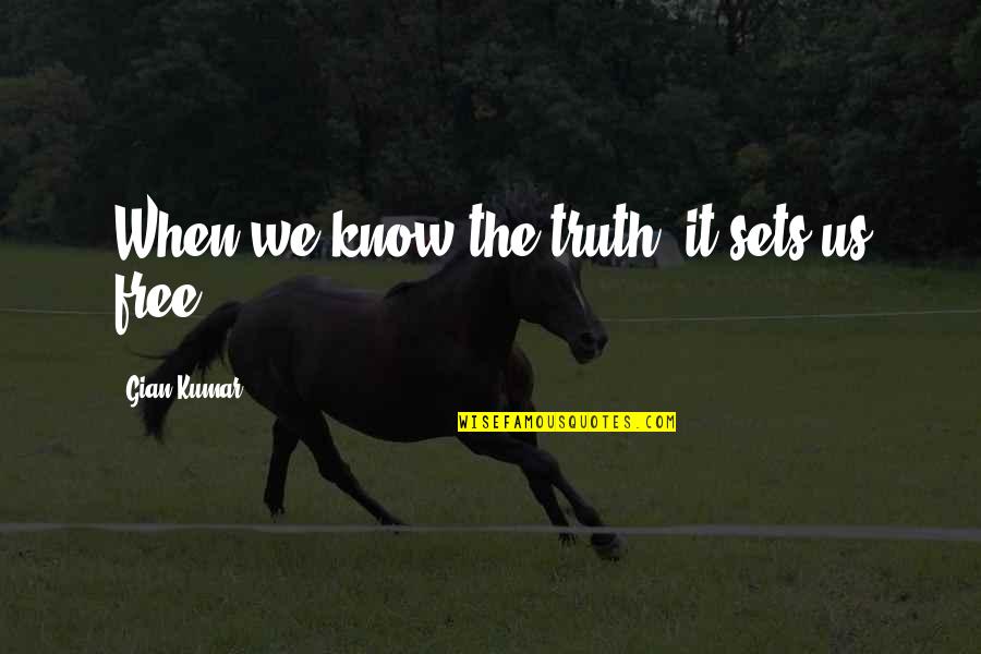 Measuring Things Quotes By Gian Kumar: When we know the truth, it sets us