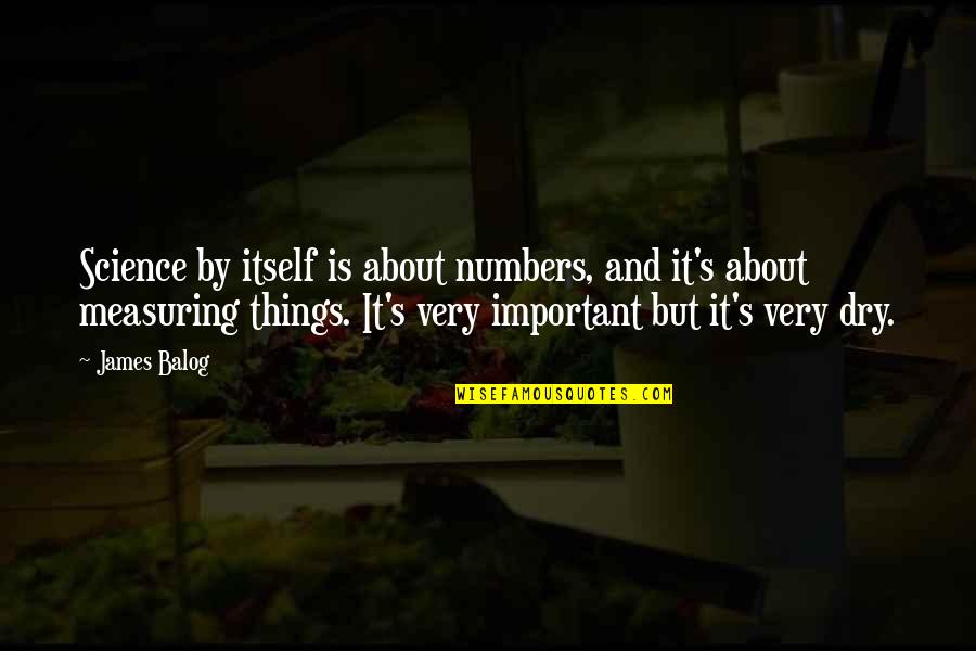 Measuring Things Quotes By James Balog: Science by itself is about numbers, and it's