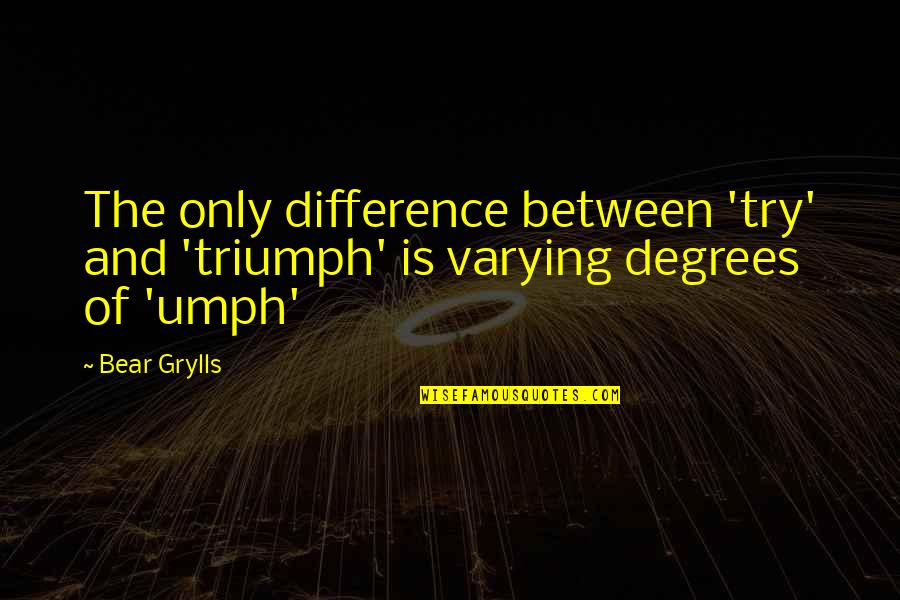 Measurings Quotes By Bear Grylls: The only difference between 'try' and 'triumph' is