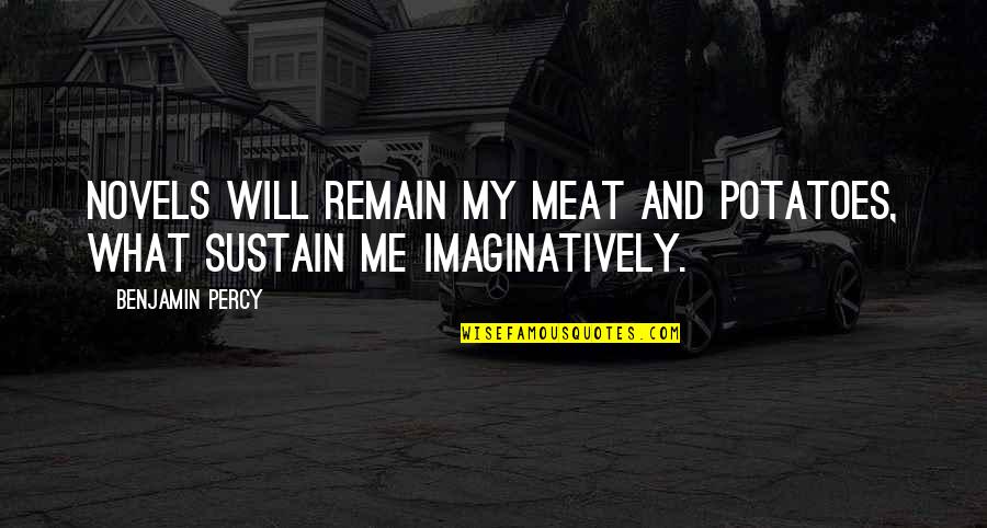 Meat And Potatoes Quotes By Benjamin Percy: Novels will remain my meat and potatoes, what