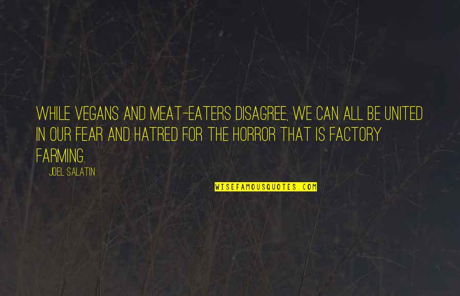 Meat Eaters Quotes By Joel Salatin: While vegans and meat-eaters disagree, we can all