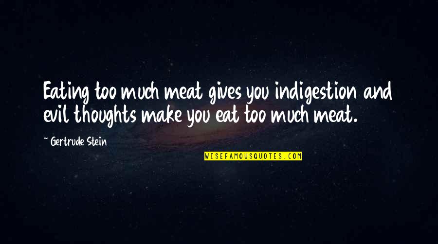 Meat Eating Quotes By Gertrude Stein: Eating too much meat gives you indigestion and