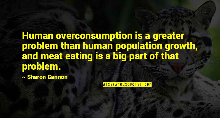 Meat Eating Quotes By Sharon Gannon: Human overconsumption is a greater problem than human