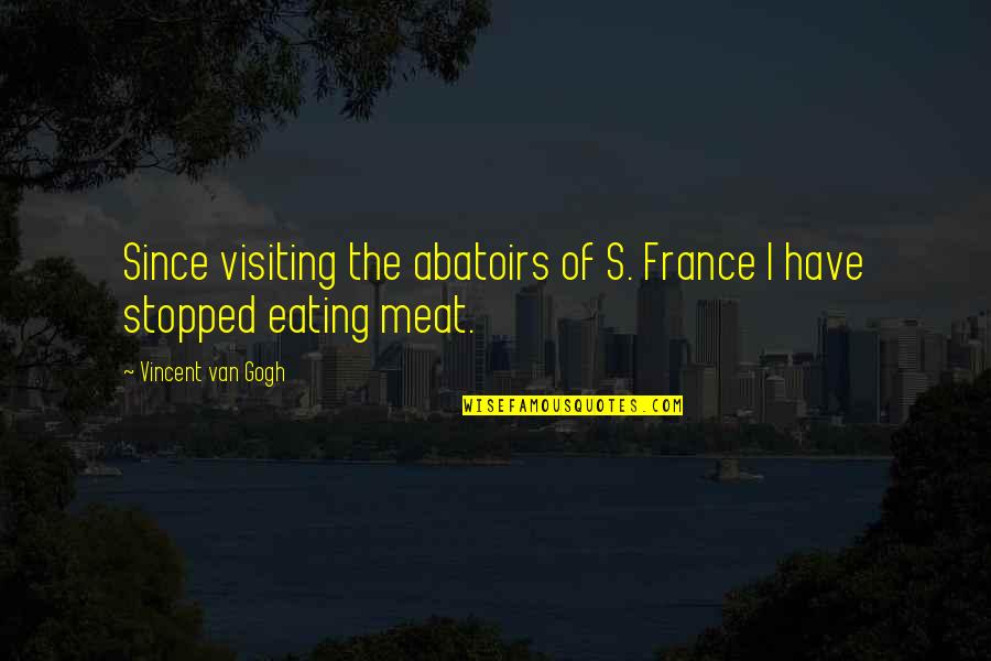 Meat Eating Quotes By Vincent Van Gogh: Since visiting the abatoirs of S. France I