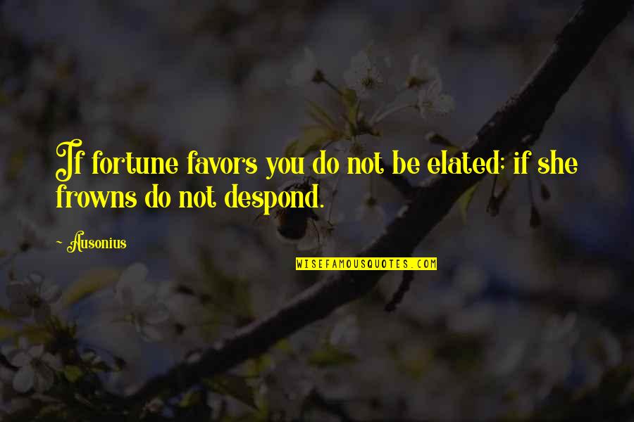 Meat Locker Quotes By Ausonius: If fortune favors you do not be elated;