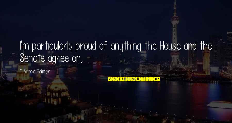 Meat Puppets Quotes By Arnold Palmer: I'm particularly proud of anything the House and