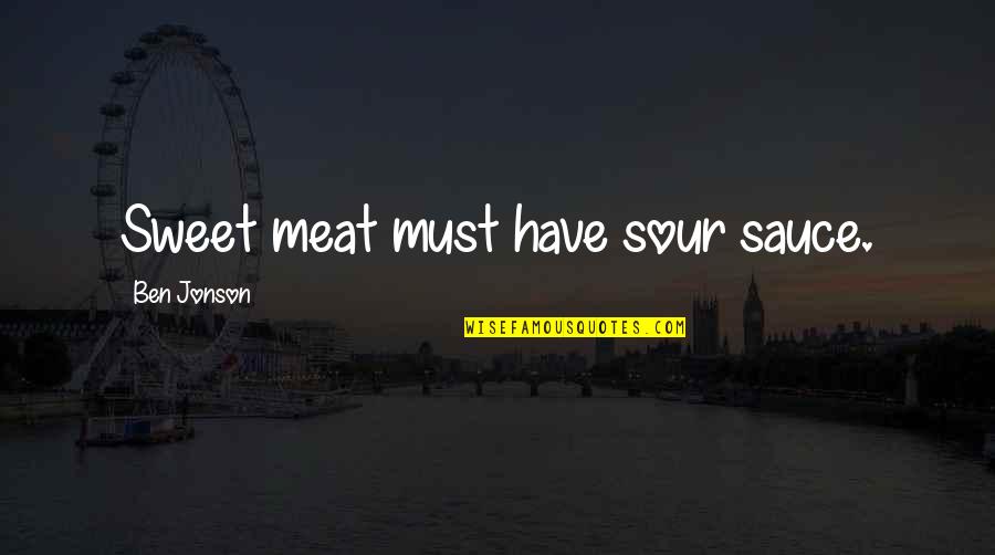 Meat Quotes By Ben Jonson: Sweet meat must have sour sauce.